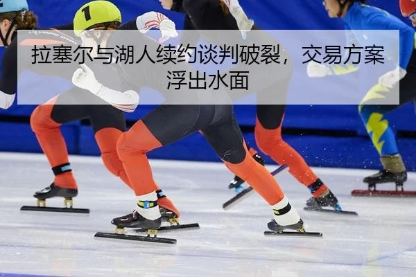 la-sai-er-yu-hu-ren-xu-yue-tan-pan-po-lie-jiao-yi-fang-an-fu-chu-shui-mian-3-887.jpg